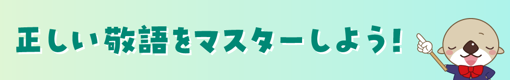 正しい敬語をマスターしよう！