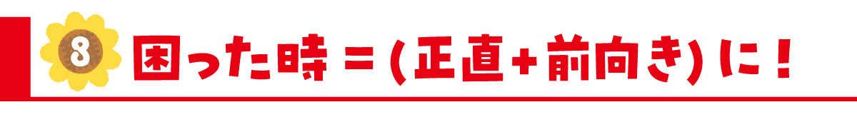 ③困った時=(正直+前向き)に!