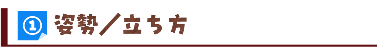 ①姿勢/立ち方