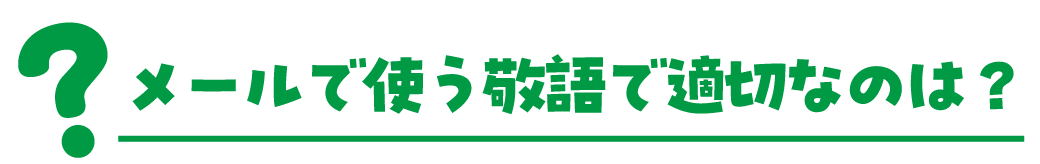 メールで使う敬語で適切なのは？