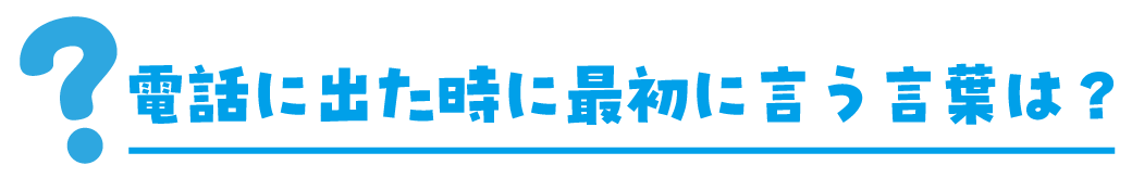 電話に出た時に最初に言う言葉は？