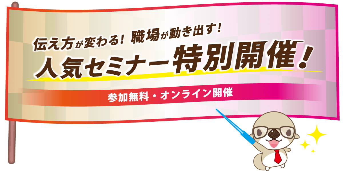 伝え方が変わる！職場が動き出す!　人気セミナー特別開催！　参加無料・オンライン開催