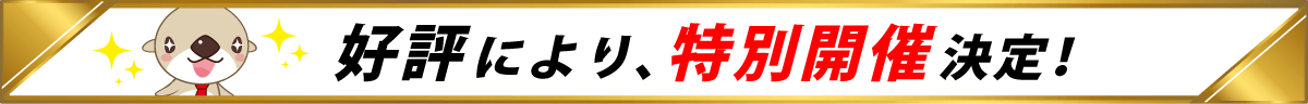 好評により、特別開催決定！
