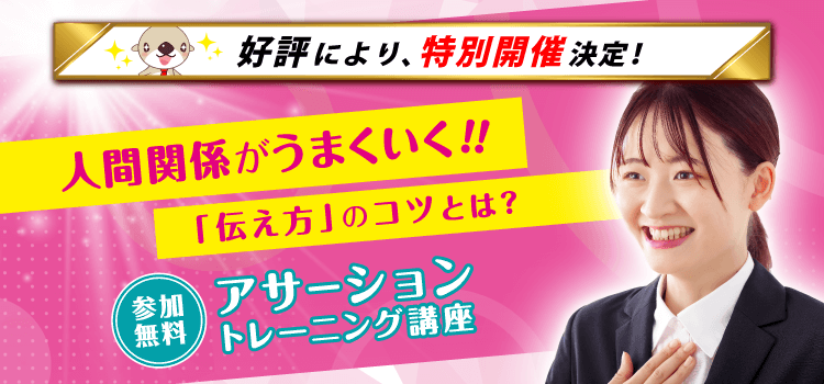 好評につき、特別開催決定！　人間関係が上手くいく！！「伝え方」のコツとは？　参加無料　アサーショントレーニング講座