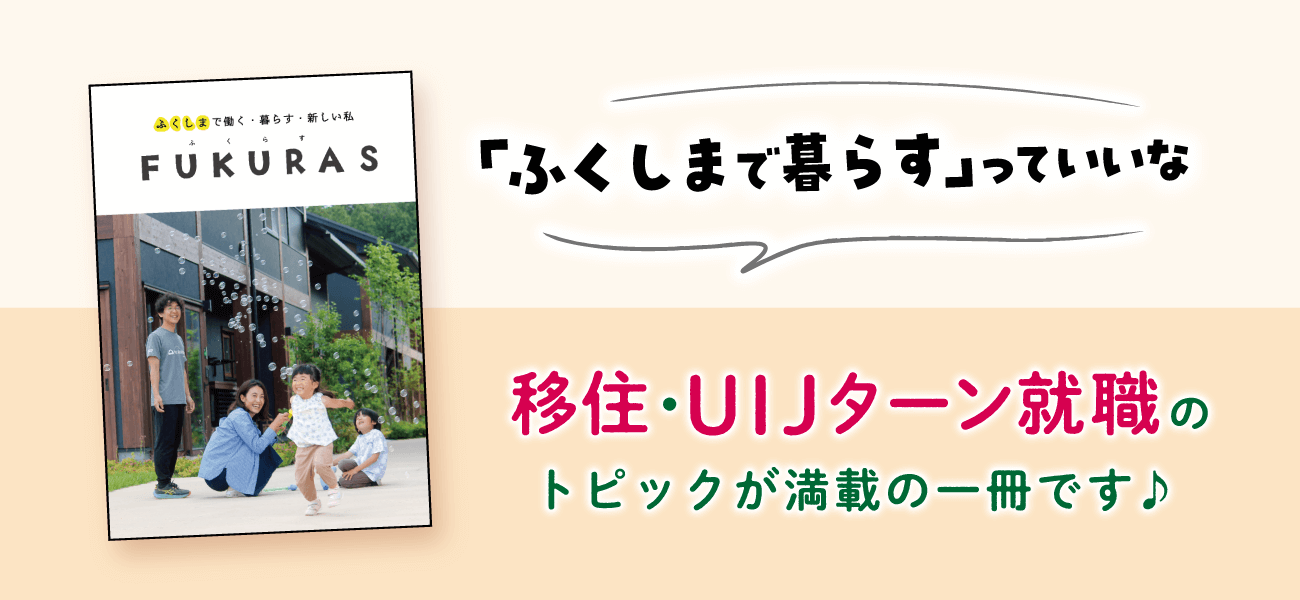 ふくしまで働く・暮らす・新しい私【FUKURAS】「ふくしまで暮らす」っていいな　移住・UIJターン就職のトピックが満載の一冊です♪