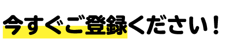 今すぐご登録ください！